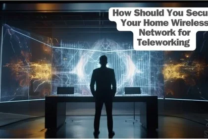 How Should You Secure Your Home Wireless Network for Teleworking in 2024